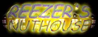 REEZER'S NUTHOUSE!